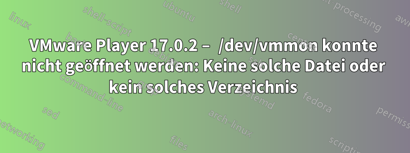 VMware Player 17.0.2 – /dev/vmmon konnte nicht geöffnet werden: Keine solche Datei oder kein solches Verzeichnis