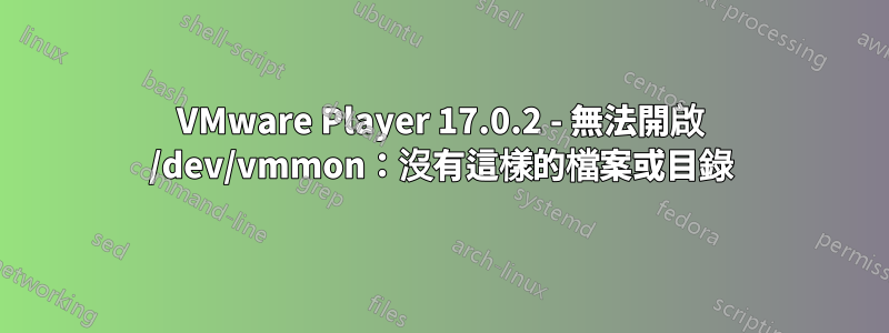 VMware Player 17.0.2 - 無法開啟 /dev/vmmon：沒有這樣的檔案或目錄