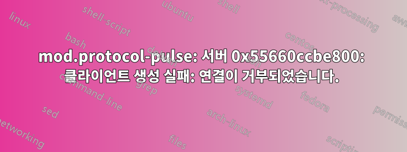 mod.protocol-pulse: 서버 0x55660ccbe800: 클라이언트 생성 실패: 연결이 거부되었습니다.