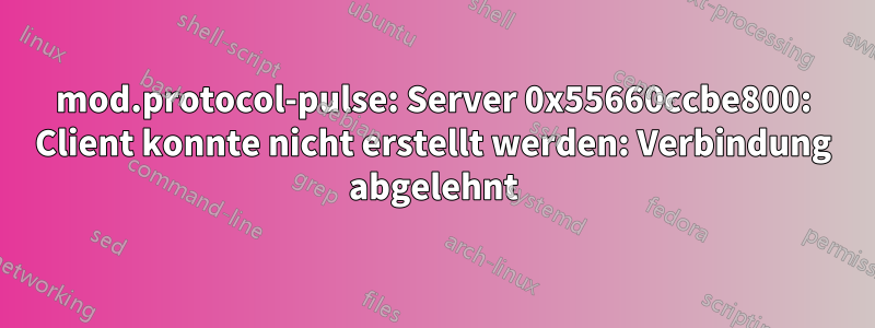 mod.protocol-pulse: Server 0x55660ccbe800: Client konnte nicht erstellt werden: Verbindung abgelehnt