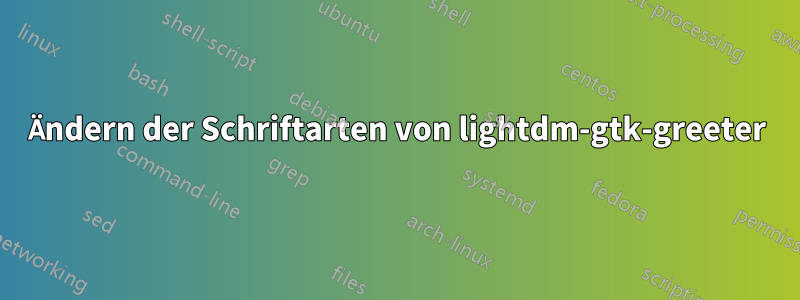 Ändern der Schriftarten von lightdm-gtk-greeter