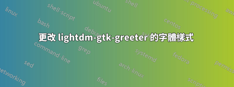 更改 lightdm-gtk-greeter 的字體樣式