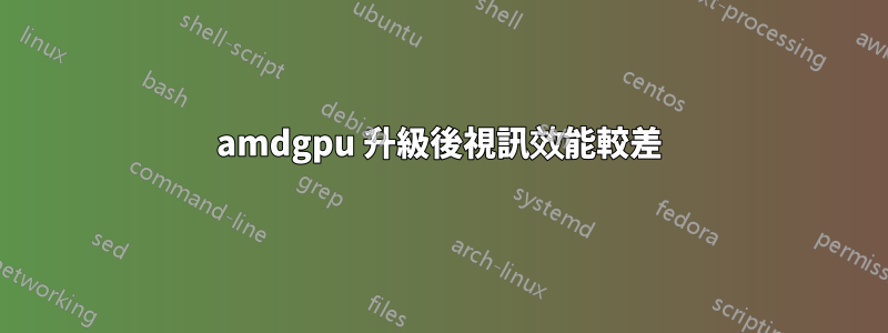 amdgpu 升級後視訊效能較差