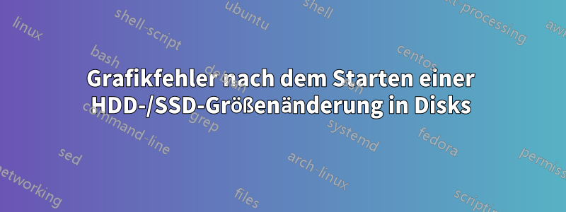 Grafikfehler nach dem Starten einer HDD-/SSD-Größenänderung in Disks