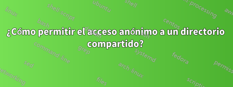 ¿Cómo permitir el acceso anónimo a un directorio compartido?