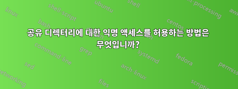 공유 디렉터리에 대한 익명 액세스를 허용하는 방법은 무엇입니까?