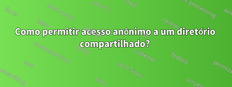 Como permitir acesso anônimo a um diretório compartilhado?