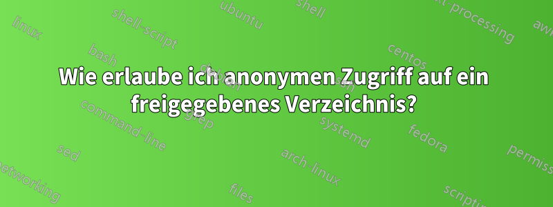 Wie erlaube ich anonymen Zugriff auf ein freigegebenes Verzeichnis?