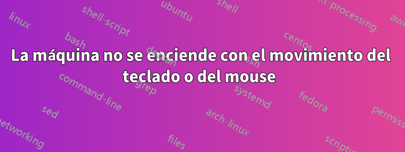 La máquina no se enciende con el movimiento del teclado o del mouse 