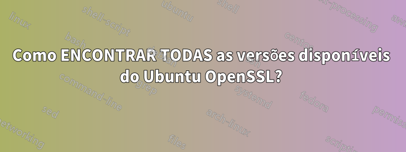 Como ENCONTRAR TODAS as versões disponíveis do Ubuntu OpenSSL?