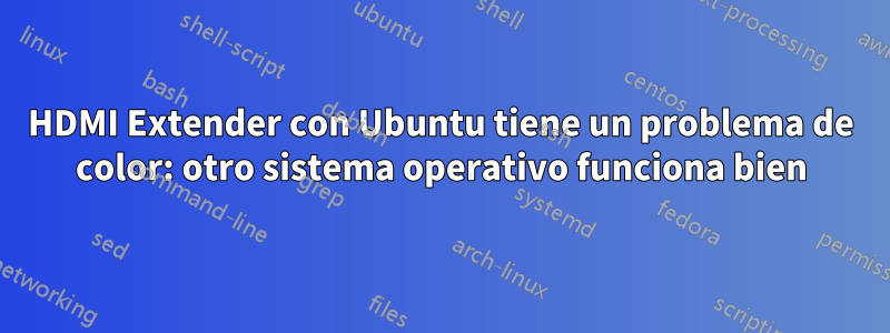 HDMI Extender con Ubuntu tiene un problema de color: otro sistema operativo funciona bien