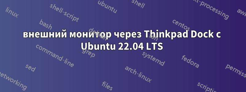 внешний монитор через Thinkpad Dock с Ubuntu 22.04 LTS