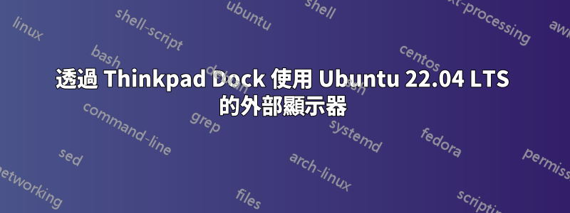 透過 Thinkpad Dock 使用 Ubuntu 22.04 LTS 的外部顯示器