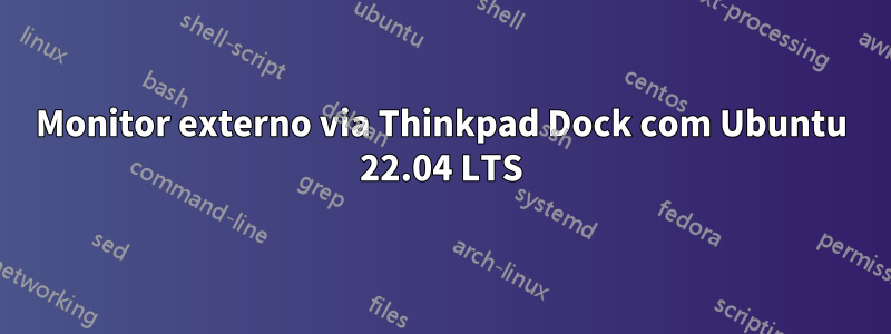 Monitor externo via Thinkpad Dock com Ubuntu 22.04 LTS