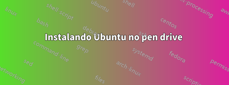 Instalando Ubuntu no pen drive