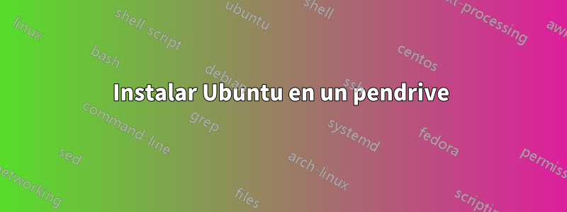 Instalar Ubuntu en un pendrive