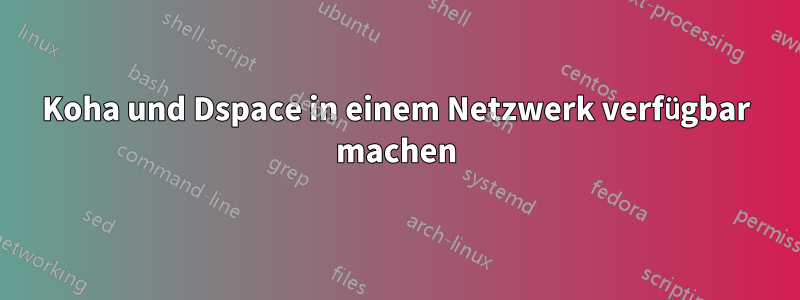 Koha und Dspace in einem Netzwerk verfügbar machen