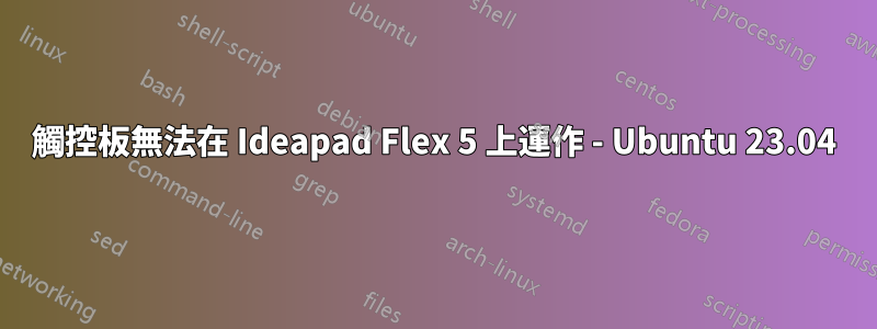 觸控板無法在 Ideapad Flex 5 上運作 - Ubuntu 23.04