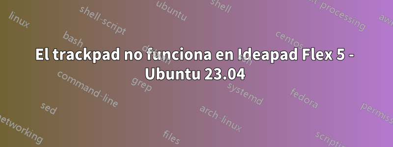 El trackpad no funciona en Ideapad Flex 5 - Ubuntu 23.04