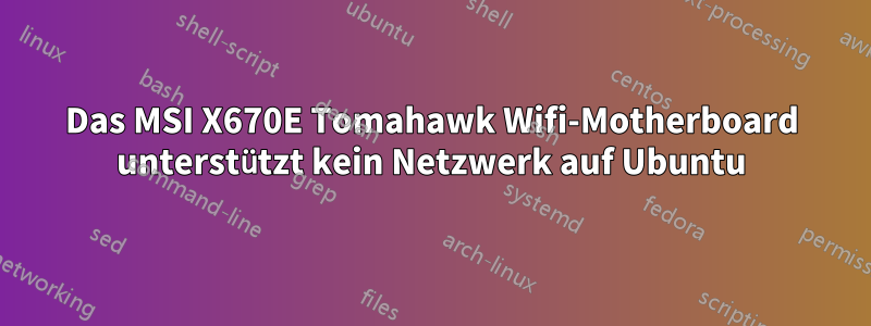 Das MSI X670E Tomahawk Wifi-Motherboard unterstützt kein Netzwerk auf Ubuntu