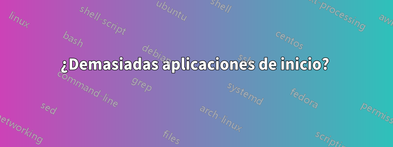 ¿Demasiadas aplicaciones de inicio?