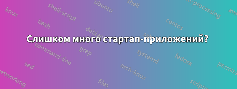 Слишком много стартап-приложений?