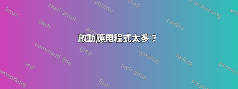 啟動應用程式太多？