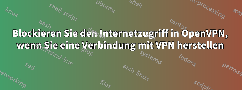 Blockieren Sie den Internetzugriff in OpenVPN, wenn Sie eine Verbindung mit VPN herstellen