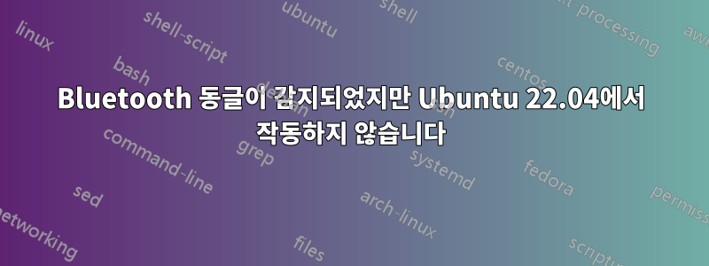 Bluetooth 동글이 감지되었지만 Ubuntu 22.04에서 작동하지 않습니다