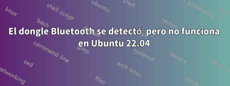 El dongle Bluetooth se detectó pero no funciona en Ubuntu 22.04