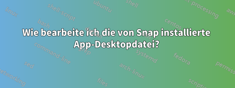 Wie bearbeite ich die von Snap installierte App-Desktopdatei?