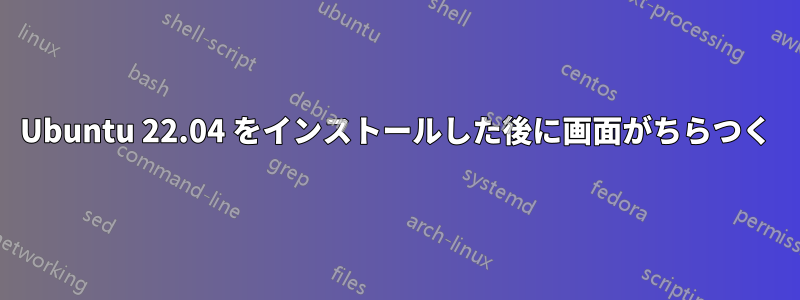 Ubuntu 22.04 をインストールした後に画面がちらつく