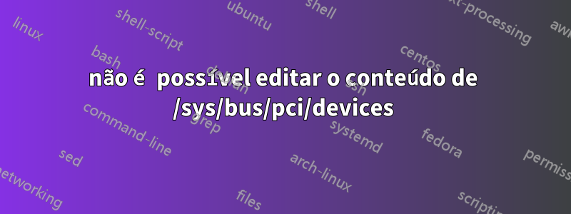 não é possível editar o conteúdo de /sys/bus/pci/devices