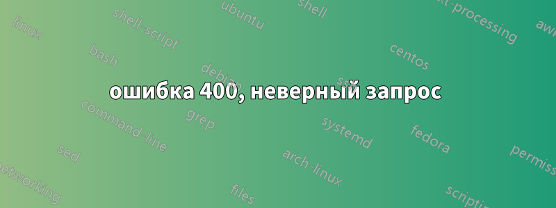 ошибка 400, неверный запрос