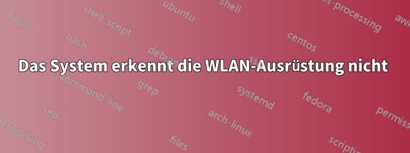 Das System erkennt die WLAN-Ausrüstung nicht