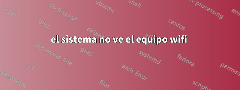 el sistema no ve el equipo wifi