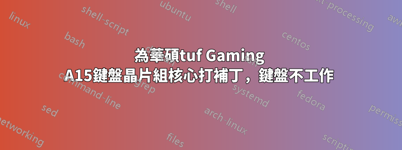 為華碩tuf Gaming A15鍵盤晶片組核心打補丁，鍵盤不工作