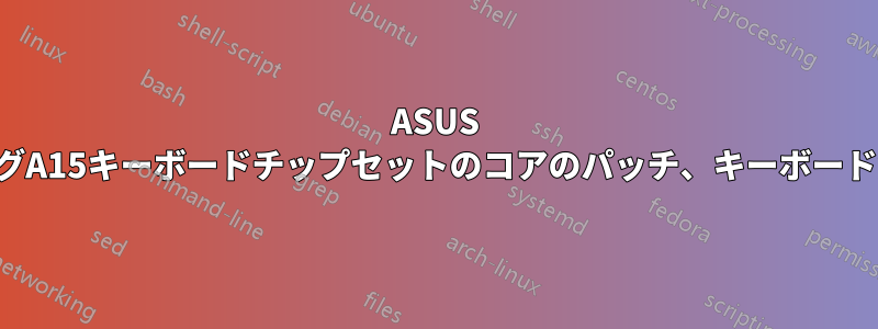 ASUS TUFゲーミングA15キーボードチップセットのコアのパッチ、キーボードが動作しない