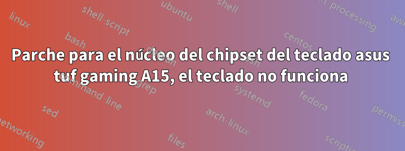 Parche para el núcleo del chipset del teclado asus tuf gaming A15, el teclado no funciona