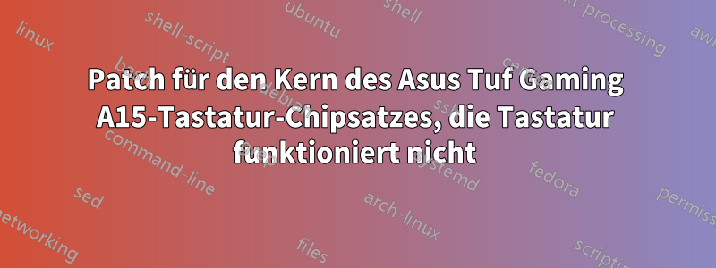 Patch für den Kern des Asus Tuf Gaming A15-Tastatur-Chipsatzes, die Tastatur funktioniert nicht