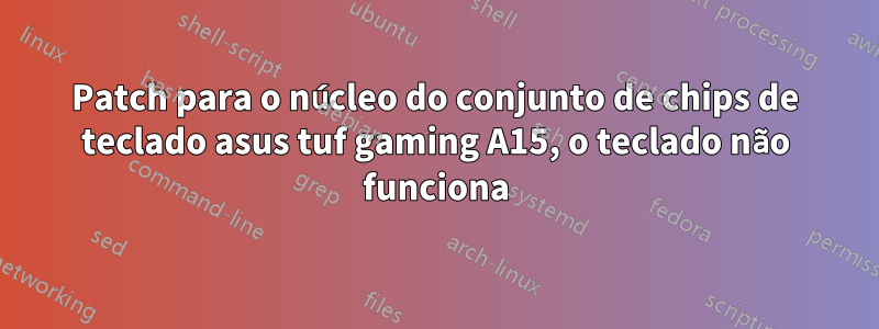 Patch para o núcleo do conjunto de chips de teclado asus tuf gaming A15, o teclado não funciona