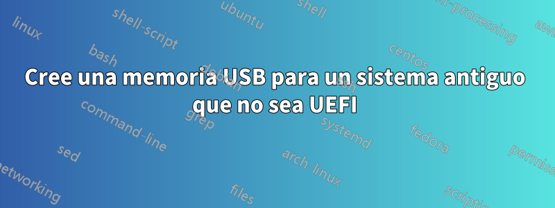 Cree una memoria USB para un sistema antiguo que no sea UEFI