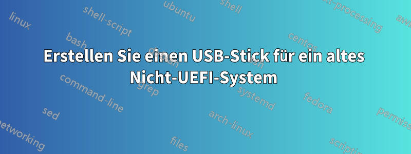 Erstellen Sie einen USB-Stick für ein altes Nicht-UEFI-System