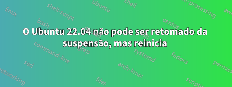 O Ubuntu 22.04 não pode ser retomado da suspensão, mas reinicia