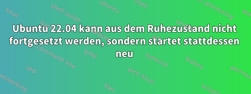 Ubuntu 22.04 kann aus dem Ruhezustand nicht fortgesetzt werden, sondern startet stattdessen neu