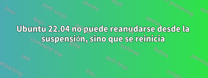 Ubuntu 22.04 no puede reanudarse desde la suspensión, sino que se reinicia