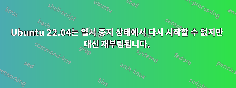 Ubuntu 22.04는 일시 중지 상태에서 다시 시작할 수 없지만 대신 재부팅됩니다.