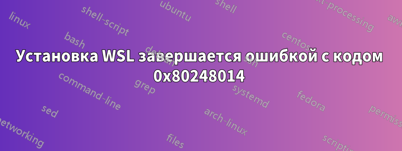 Установка WSL завершается ошибкой с кодом 0x80248014