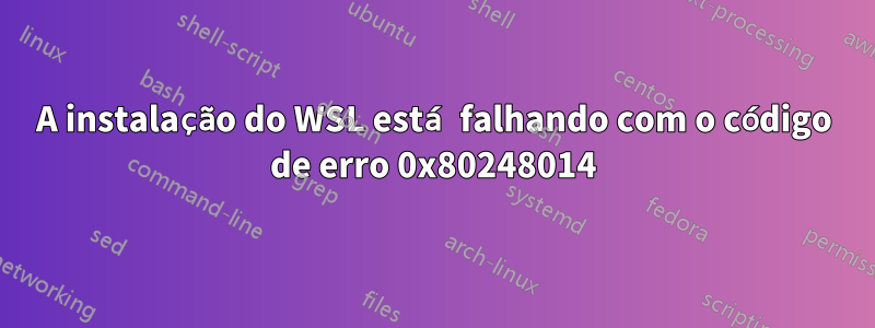 A instalação do WSL está falhando com o código de erro 0x80248014