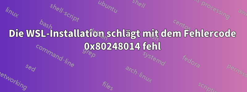 Die WSL-Installation schlägt mit dem Fehlercode 0x80248014 fehl